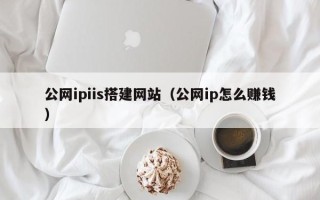 磐石公网ipiis搭建网站（公网ip怎么赚钱）
