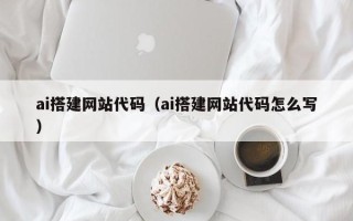 磐石ai搭建网站代码（ai搭建网站代码怎么写）