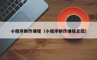 磐石小程序制作课程（小程序制作课程总结）