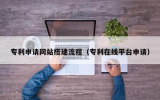 磐石专利申请网站搭建流程（专利在线平台申请）