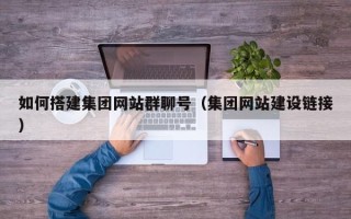 磐石如何搭建集团网站群聊号（集团网站建设链接）